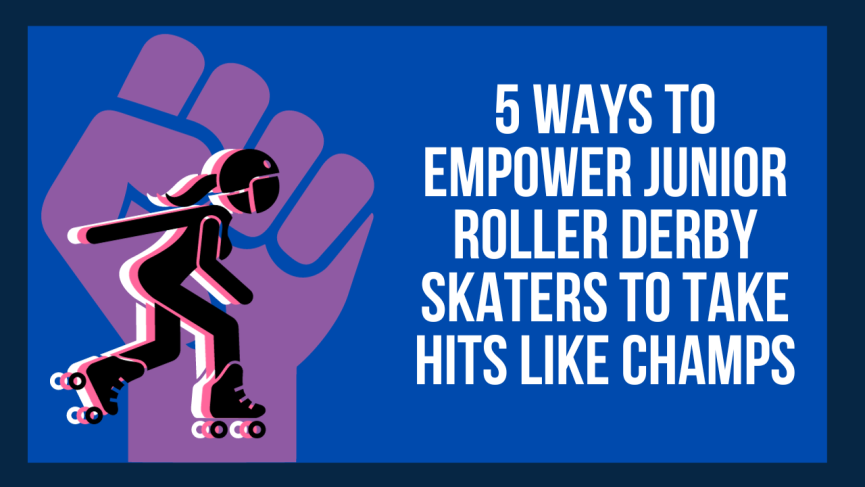 5 Ways to Empower Junior Roller Derby Skaters to Take Hits like Champs